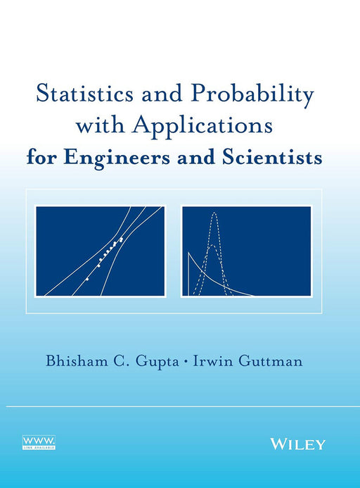 Statistics And Probability With Applications For Engineers And Scientists by Bhisham C. Gupta, Irwin Guttman