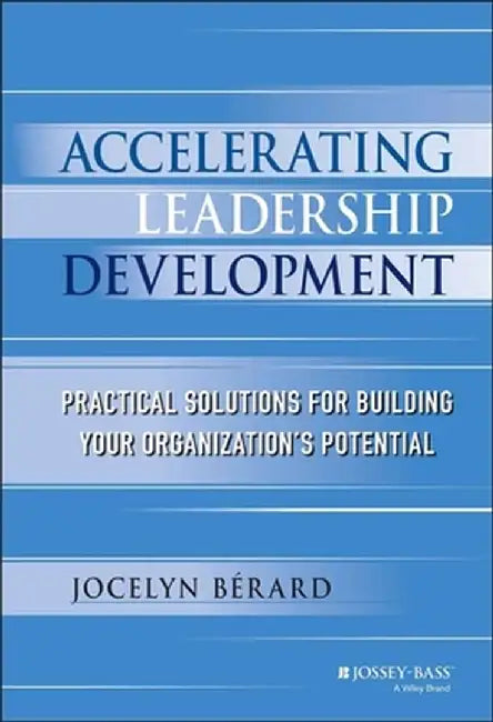 Accelerating Leadership Development: Practical Solutions for Building Your Organization's Potential by Jocelyn Berard