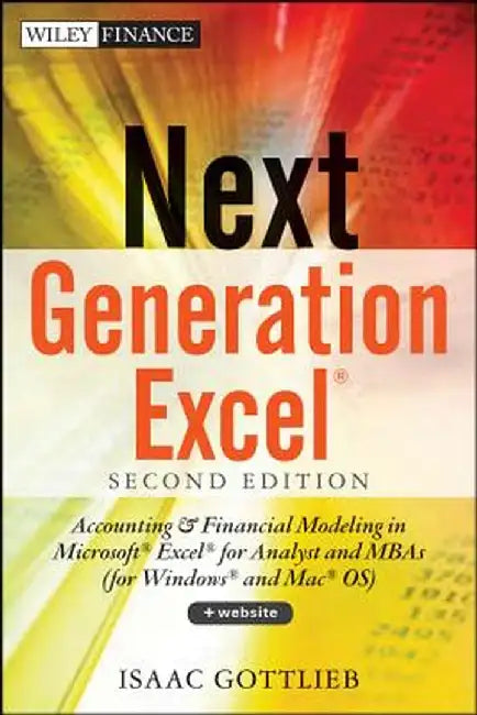 Next Generation Excel: Modeling in Excel for Analysts and MBAs (for MS Windows and Mac OS) by Isaac Gottlieb