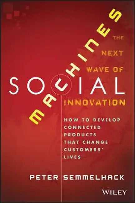 Social Machines: How to Develop Connected Products That Change Customers' Lives by Peter Semmelhack