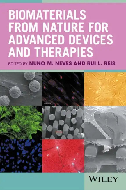 Biomaterials from Nature for Advanced Devices and Therapies by Editor: Nuno M. Neves, Editor: Rui L. Reis