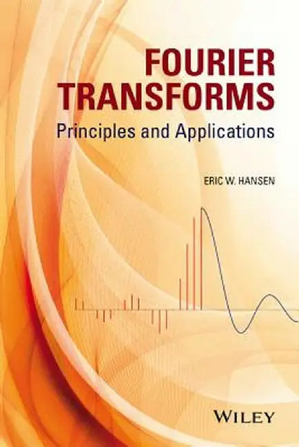 Fourier Transforms: Principles and Applications by Eric W. Hansen