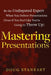 Mastering Presentations: Be the Undisputed Expert When You Deliver Presentations (Even If You Feel Like You're Going to Throw Up) by Doug Staneart