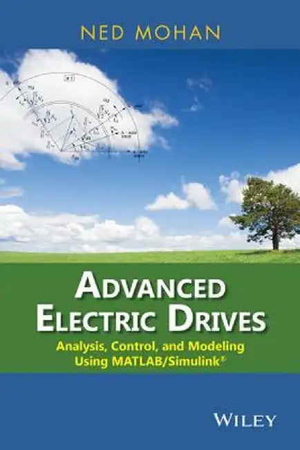 Advanced Electric Drives: Analysis, Control, and Modeling Using MATLAB/Simulink by Ned Mohan