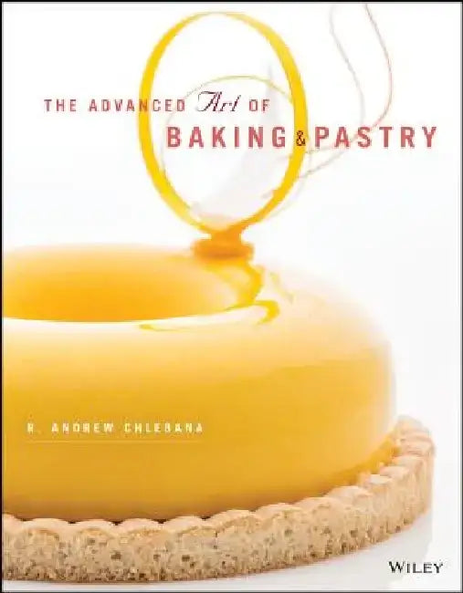 The Advanced Art of Baking & Pastry by R. Andrew Chlebana