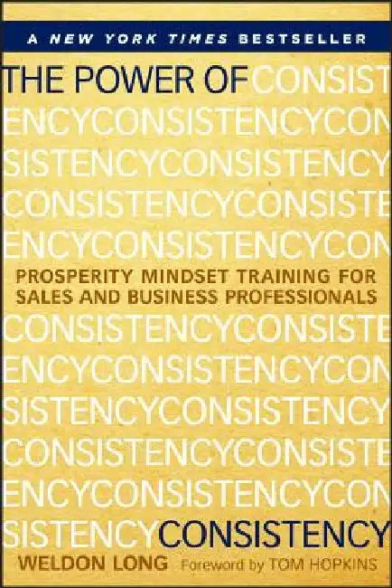 The Power of Consistency: Prosperity Mindset Training for Sales and Business Professionals by Weldon Long