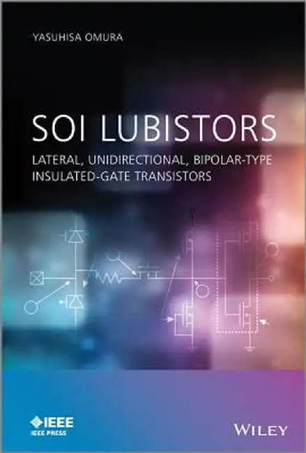 Soi Lubistors: Lateral, Unidirectional, Bipolar-Type Insulated-Gate Transistors by Yasuhisa Omura