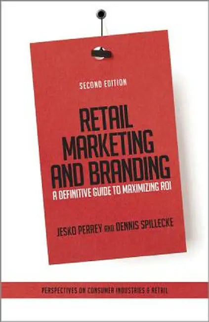 Retail Marketing and Branding: A Definitive Guide to Maximizing ROI by Jesko Perrey