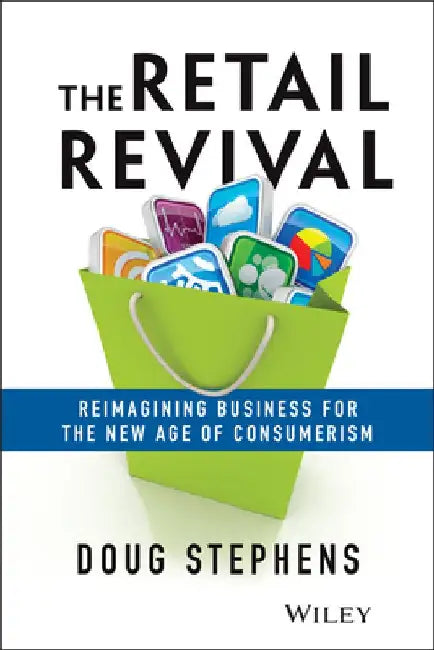 The Retail Revival: Reimagining Business for the New Age of Consumerism by Doug Stephens