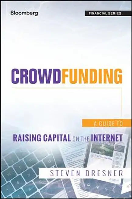 Crowdfunding: A Guide to Raising Capital on the Internet by Steven Dresner