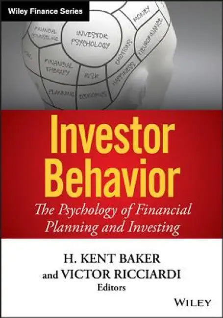 Investor Behavior: The Psychology of Financial Planning and Investing by H. Kent Baker
