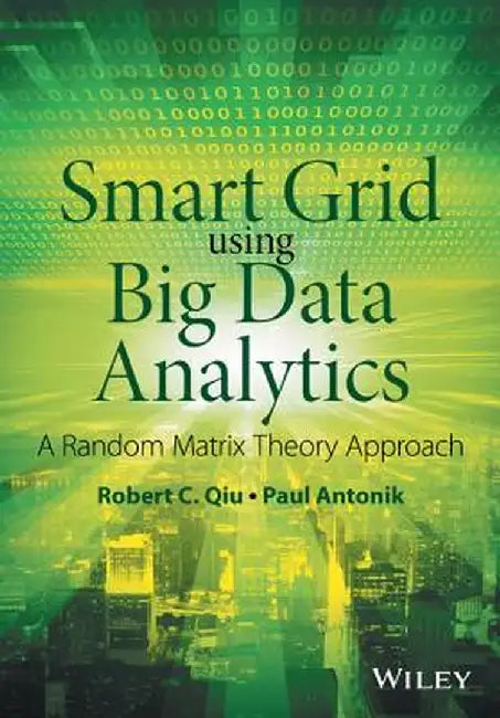 Smart Grid Using Big Data Analytics: A Random Matrix Theory Approach by Robert C. Qiu