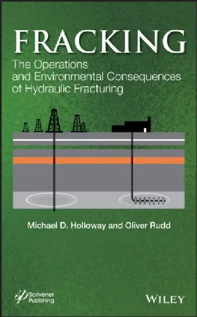 Fracking: The Operations and Environmental Consequences of Hydraulic Fracturing by Michael D. Holloway