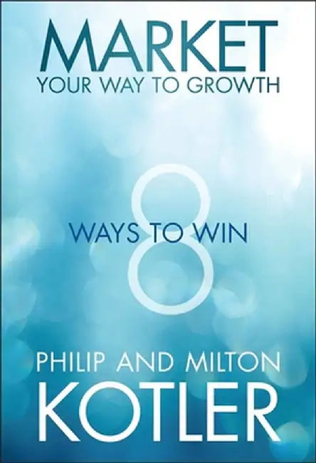 Market Your Way to Growth: 8 Ways to Win by Philip Kotler