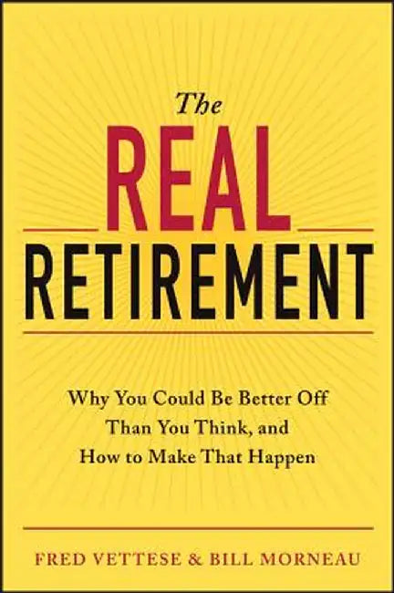The Real Retirement: Why You Could Be Better Off Than You Think, and How to Make That Happen by Fred Vettese