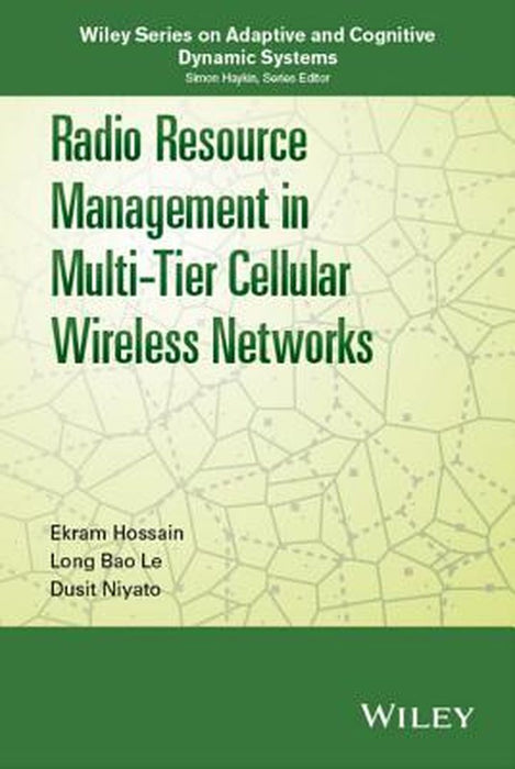 Radio Resource Management In Multi-Tier Cellular Wireless Networks by Ekram Hossain, Long Bao Le, Dusit Niyato