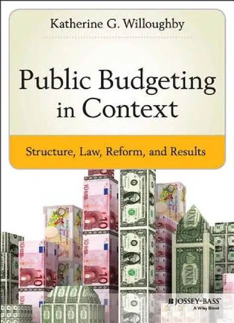 Public Budgeting in Context: Structure, Law, Reform, and Results by Katherine G. Willoughby