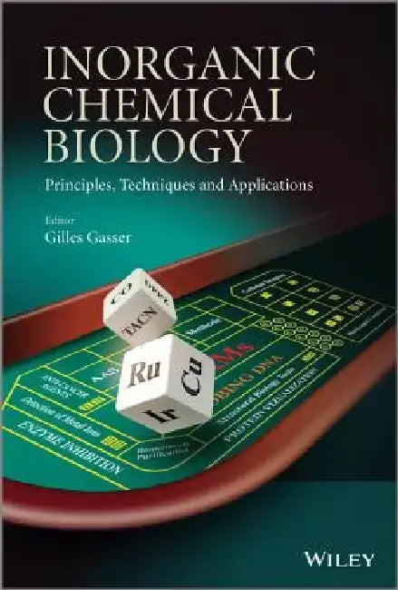 Inorganic Chemical Biology: Principles, Techniques and Applications by Gilles Gasser