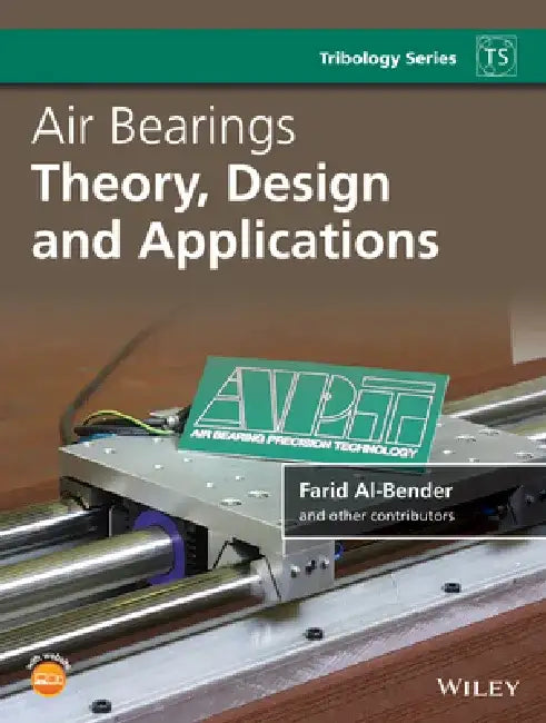Air Bearings: Theory, Design and Applications by Farid Al-Bender