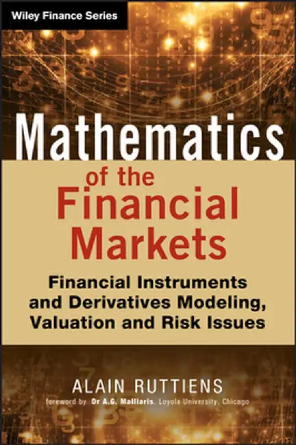 Mathematics of the Financial Markets: Financial Instruments and Derivatives Modelling, Valuation and Risk Issues by Alain Ruttiens