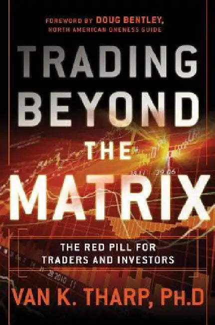 Trading Beyond the Matrix: The Red Pill for Traders and Investors by Van K. Tharp
