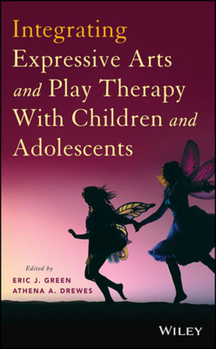 Integrating Expressive Arts and Play Therapy with Children and Adolescents by Eric J. Green