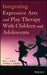 Integrating Expressive Arts and Play Therapy with Children and Adolescents by Eric J. Green