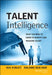 Talent Intelligence: What You Need to Know to Identify and Measure Talent by Nik Kinley