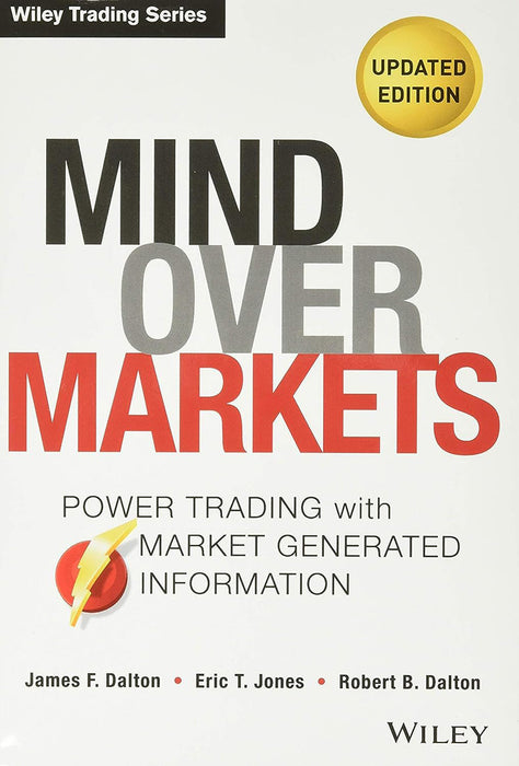 Mind Over Markets Rev E 2 E: Power Trading With Market Generated Information by James F. Dalton