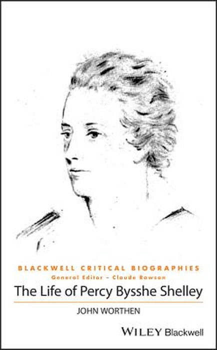 The Life Of Percy Bysshe Shelley: A Critical Biography by Worthen