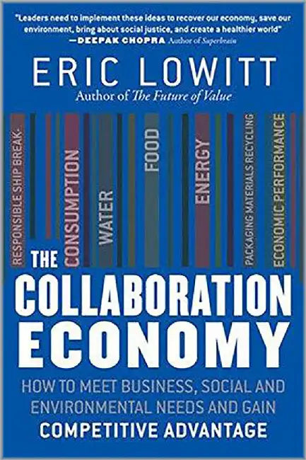 The Collaboration Economy: How to Meet Business, Social, and Environmental Needs and Gain Competitive Advantage by Eric Lowitt
