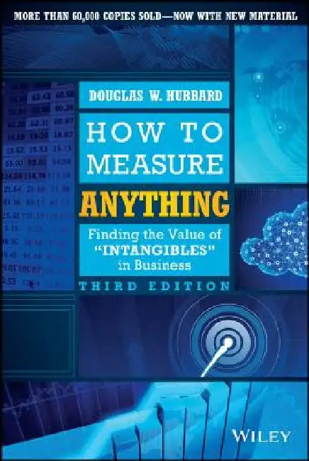 How to Measure Anything: Finding the Value of Intangibles in Business by Douglas W. Hubbard