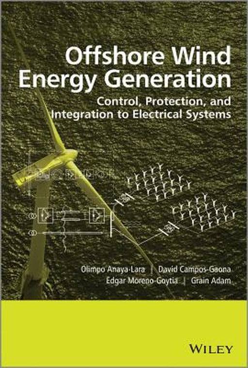 Offshore Wind Energy Generation: Control, Protection, and Integration to Electrical Systems by Olimpo Anaya-Lara
