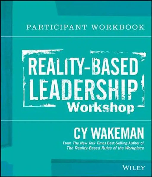 Reality-Based Leadership Workshop Participant Workbook by Cy Wakeman
