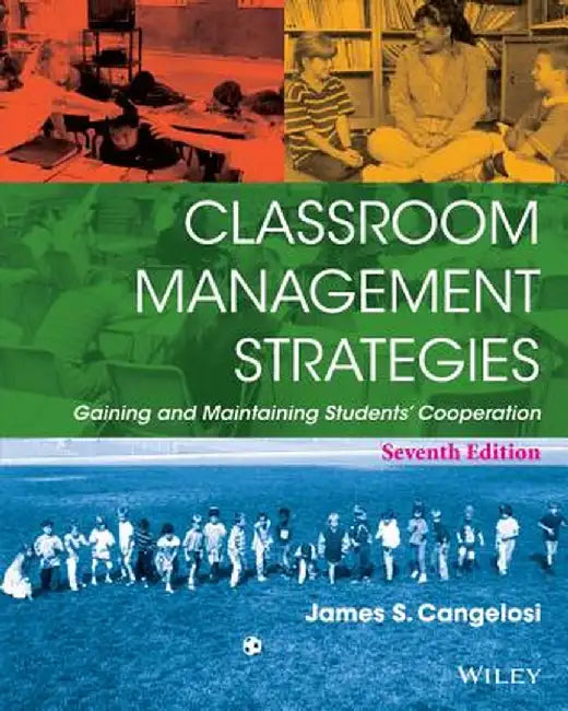 Classroom Management Strategies: Gaining and Maintaining Students' Cooperation by James S. Cangelosi