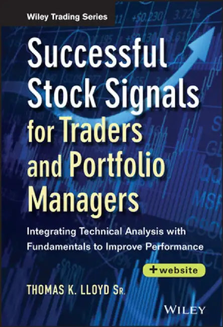 Successful Stock Signals for Traders and Portfolio Managers: Integrating Technical Analysis with Fundamentals to Improve Performance by Tom K. Lloyd