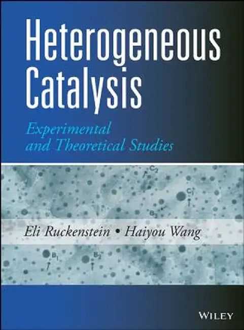 Heterogeneous Catalysis: Experimental and Theoretical Studies by Eli Ruckenstein
