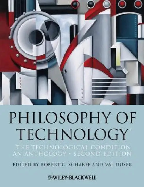 Philosophy of Technology: The Technological Condition: An Anthology by Robert C. Scharff