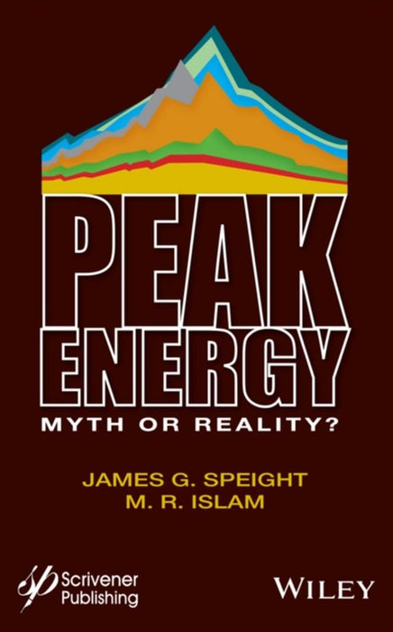 Peak Energy: Myth or Reality by James G. Speight, M. R. Islam