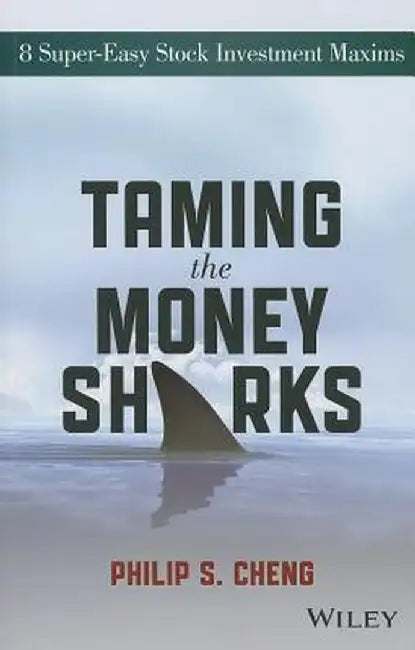 Taming the Money Sharks: 8 Super-Easy Stock Investment Maxims by Philip Shu Cheng