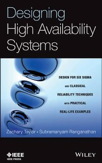 Designing High Availability Systems: Design for Six SIGMA and Classical Reliability Techniques with Practical Real-Life Examples by Zachary Taylor