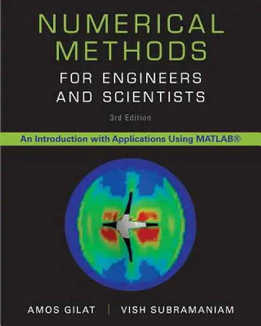 Numerical Methods for Engineers and Scientists: An Introduction with Applications Using MATLAB by Amos Gilat