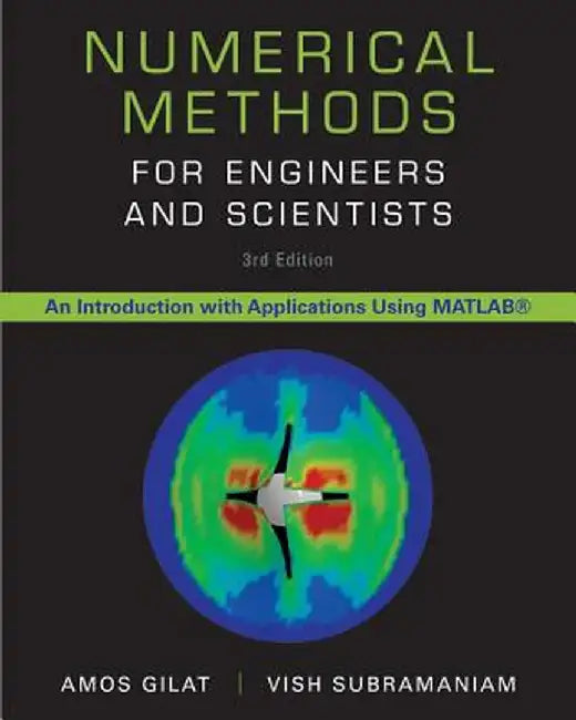 Numerical Methods for Engineers and Scientists: An Introduction with Applications Using MATLAB by Amos Gilat