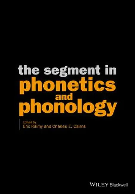 The Segment in Phonetics and Phonology by Eric Raimy