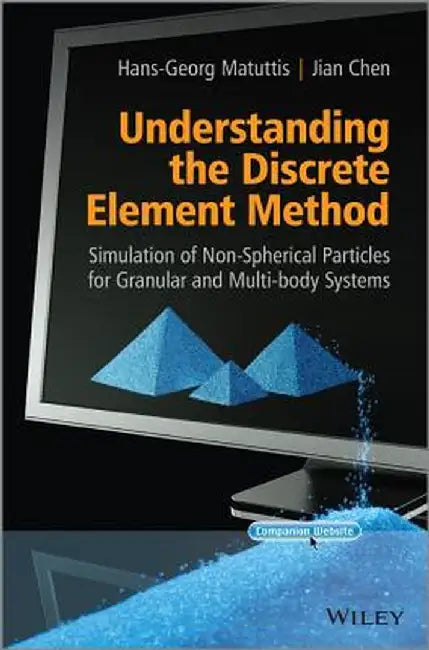 Understanding the Discrete Element Method: Simulation of Non-Spherical Particles for Granular and Multi-Body Systems by Hans-Georg Matuttis