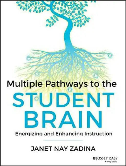 Multiple Pathways to the Student Brain: Energizing and Enhancing Instruction by Janet Zadina