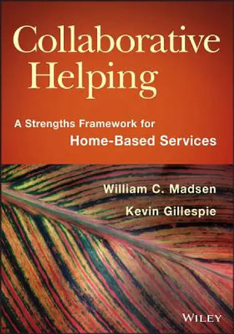 Collaborative Helping: A Strengths Framework for Home-Based Services by William C. Madsen