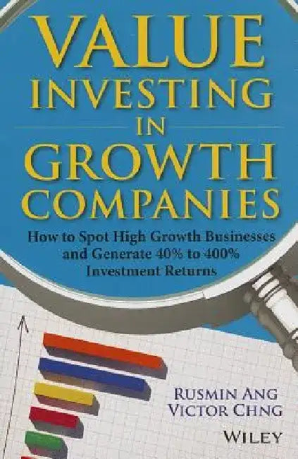 Value Investing in Growth Companies: How to Spot High Growth Businesses and Generate 40% to 400% Investment Returns by Rusmin Ang