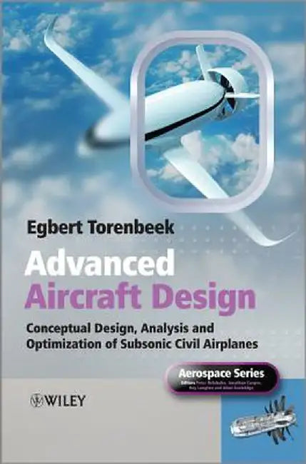 Advanced Aircraft Design: Conceptual Design, Analysis and Optimization of Subsonic Civil Airplanes by Egbert Torenbeek