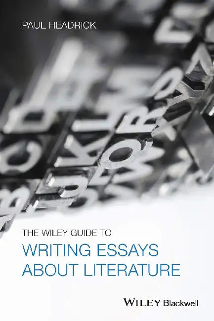 The Wiley Guide To Writing Essays About Literature by Paul Headrick